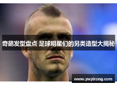奇葩发型盘点 足球明星们的另类造型大揭秘