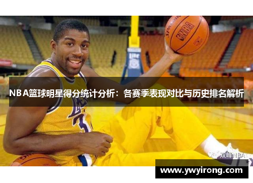 NBA篮球明星得分统计分析：各赛季表现对比与历史排名解析