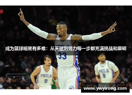 成为篮球明星有多难：从天赋到努力每一步都充满挑战和磨砺